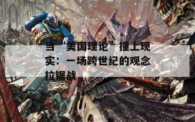 当“美国理论”撞上现实：一场跨世纪的观念拉锯战