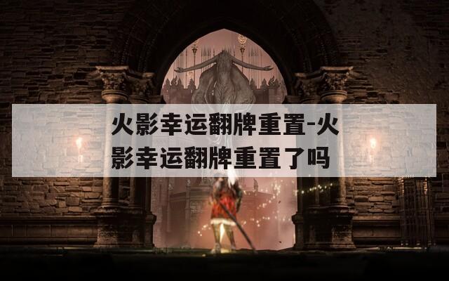 火影幸运翻牌重置-火影幸运翻牌重置了吗
