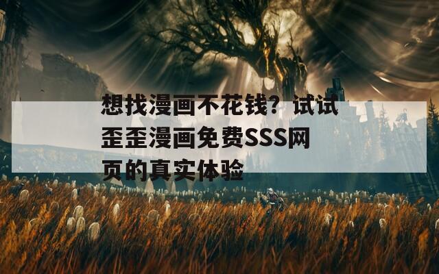 想找漫画不花钱？试试歪歪漫画免费SSS网页的真实体验