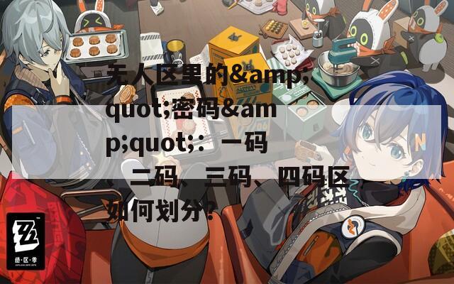 无人区里的&amp;quot;密码&amp;quot;：一码、二码、三码、四码区如何划分？
