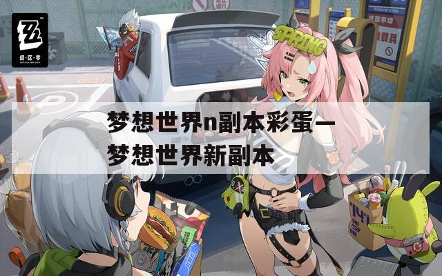 梦想世界n副本彩蛋—梦想世界新副本