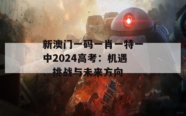 新澳门一码一肖一特一中2024高考：机遇、挑战与未来方向