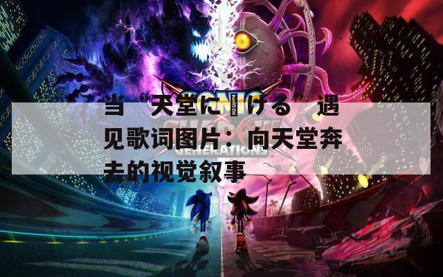 当“天堂に駆ける”遇见歌词图片：向天堂奔去的视觉叙事