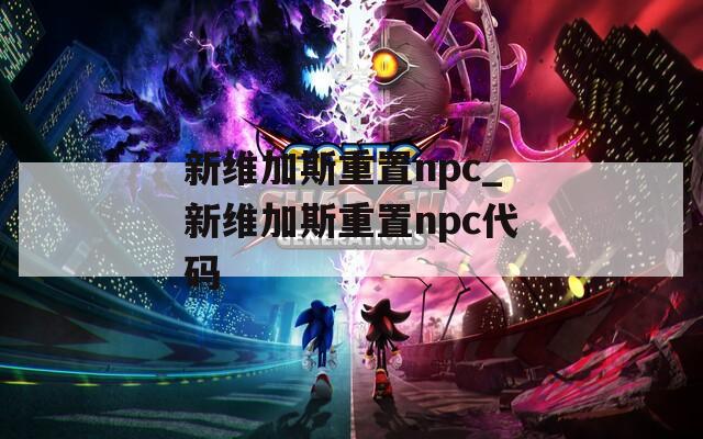 新维加斯重置npc_新维加斯重置npc代码