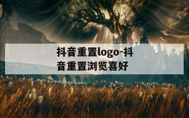 抖音重置logo-抖音重置浏览喜好  第1张
