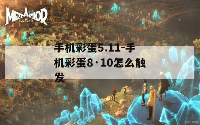 手机彩蛋5.11-手机彩蛋8·10怎么触发  第1张