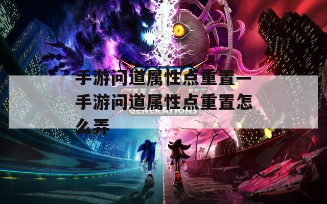 手游问道属性点重置—手游问道属性点重置怎么弄  第1张