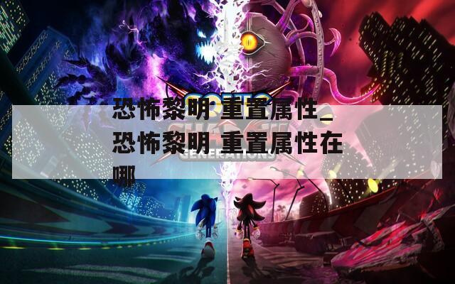 恐怖黎明 重置属性_恐怖黎明 重置属性在哪
