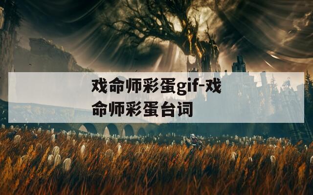 戏命师彩蛋gif-戏命师彩蛋台词  第1张