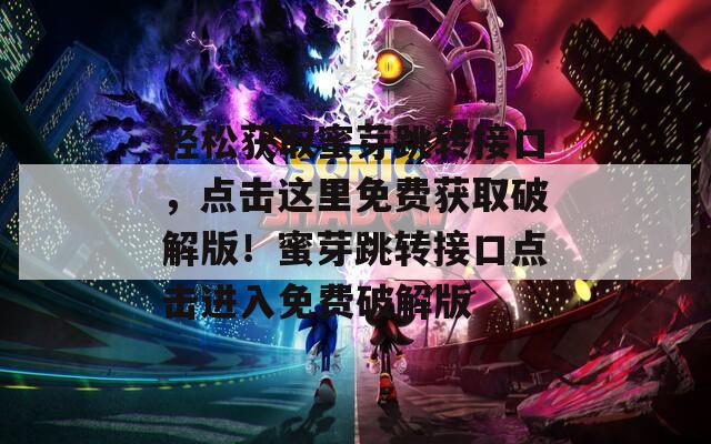 轻松获取蜜芽跳转接口，点击这里免费获取破解版！蜜芽跳转接口点击进入免费破解版