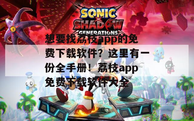 想要找荔枝app的免费下载软件？这里有一份全手册！荔枝app免费下载软件大全  第1张