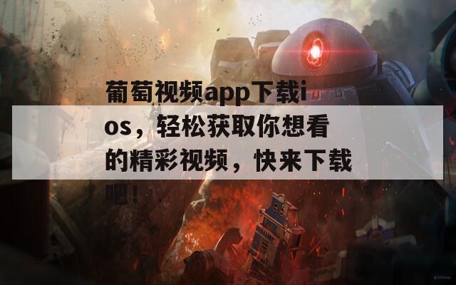 葡萄视频app下载ios，轻松获取你想看的精彩视频，快来下载吧！  第1张