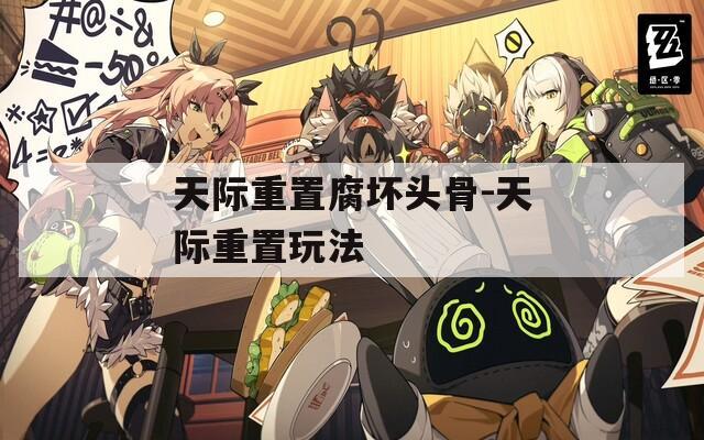天际重置腐坏头骨-天际重置玩法