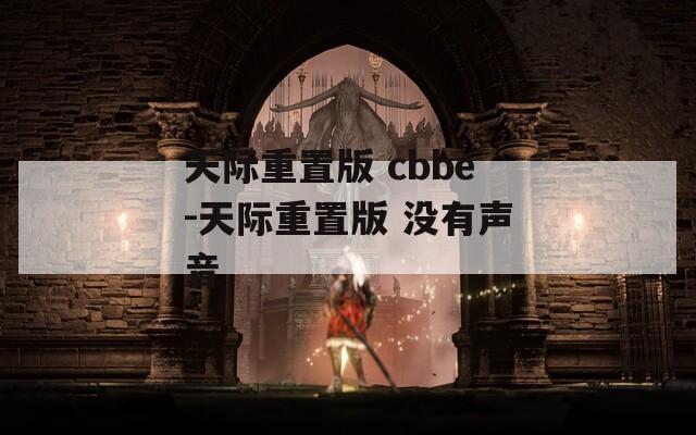 天际重置版 cbbe-天际重置版 没有声音  第1张