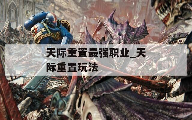 天际重置最强职业_天际重置玩法