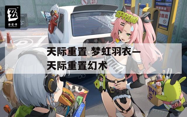 天际重置 梦虹羽衣—天际重置幻术