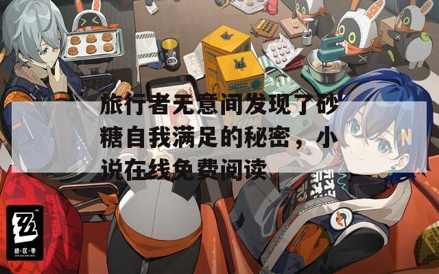 旅行者无意间发现了砂糖自我满足的秘密，小说在线免费阅读