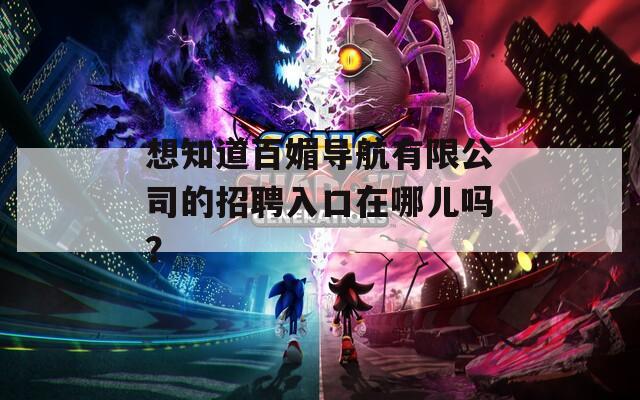 想知道百媚导航有限公司的招聘入口在哪儿吗？