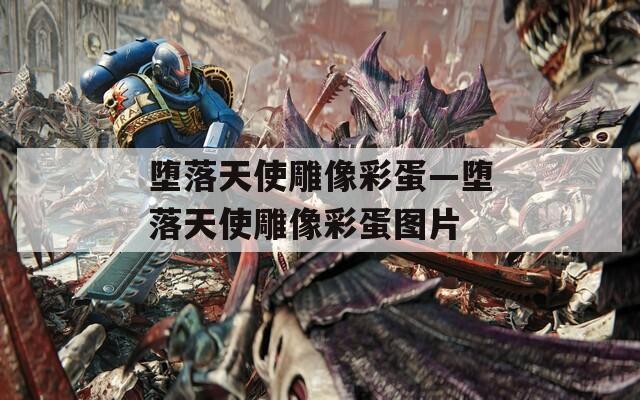 堕落天使雕像彩蛋—堕落天使雕像彩蛋图片