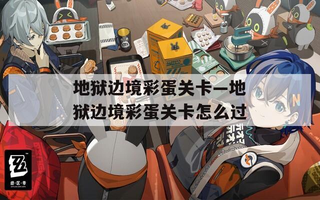 地狱边境彩蛋关卡—地狱边境彩蛋关卡怎么过  第1张