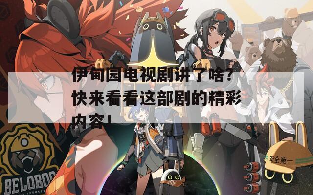 伊甸园电视剧讲了啥？快来看看这部剧的精彩内容！