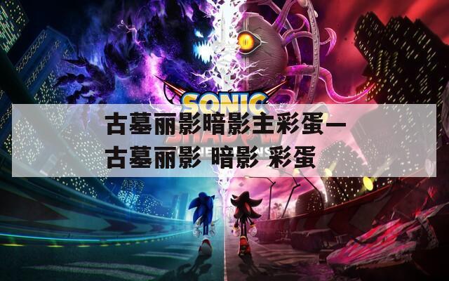 古墓丽影暗影主彩蛋—古墓丽影 暗影 彩蛋