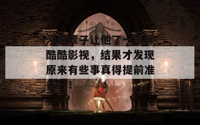 没带罩子让他了一节课酷酷影视，结果才发现原来有些事真得提前准备好！