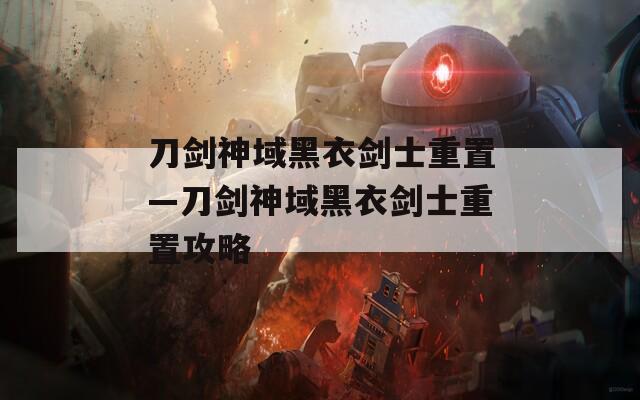 刀剑神域黑衣剑士重置—刀剑神域黑衣剑士重置攻略