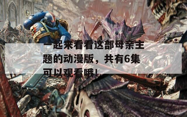 一起来看看这部母亲主题的动漫版，共有6集可以观看哦！  第1张
