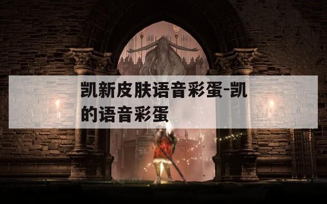 凯新皮肤语音彩蛋-凯的语音彩蛋
