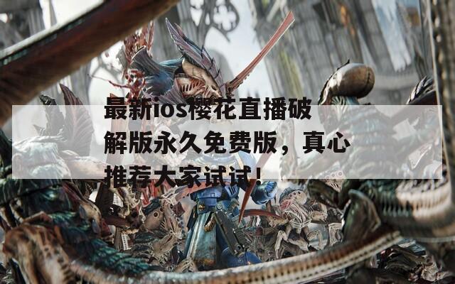 最新ios樱花直播破解版永久免费版，真心推荐大家试试！