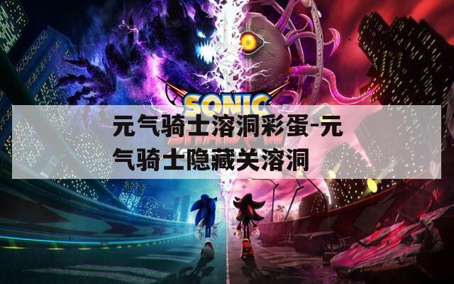 元气骑士溶洞彩蛋-元气骑士隐藏关溶洞