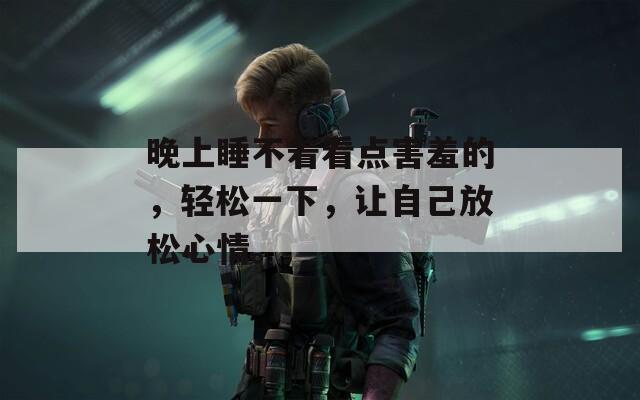 晚上睡不着看点害羞的，轻松一下，让自己放松心情。