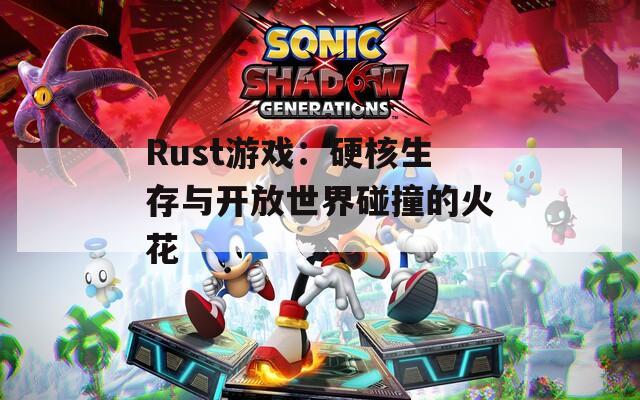 Rust游戏：硬核生存与开放世界碰撞的火花