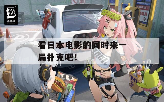 看日本电影的同时来一局扑克吧！