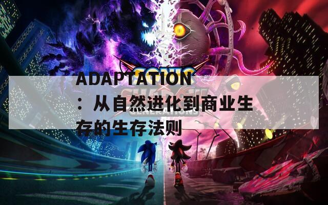 ADAPTATION：从自然进化到商业生存的生存法则