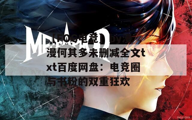 【FOG电竞】by漫漫何其多未删减全文txt百度网盘：电竞圈与书粉的双重狂欢