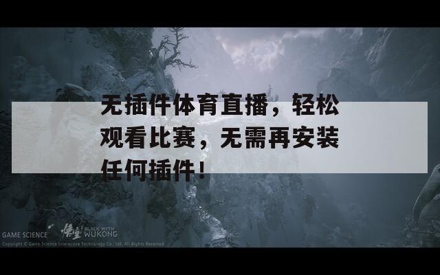 无插件体育直播，轻松观看比赛，无需再安装任何插件！