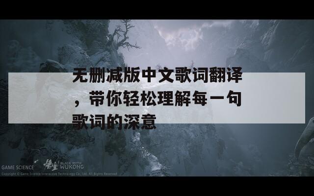 无删减版中文歌词翻译，带你轻松理解每一句歌词的深意  第1张