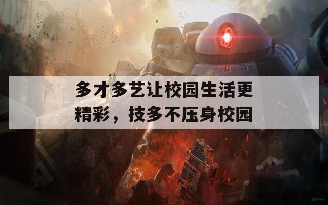 多才多艺让校园生活更精彩，技多不压身校园  第1张