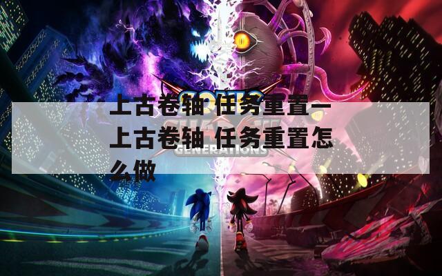 上古卷轴 任务重置—上古卷轴 任务重置怎么做
