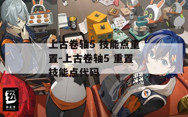 上古卷轴5 技能点重置-上古卷轴5 重置技能点代码  第1张