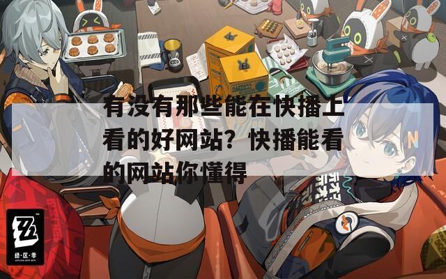 有没有那些能在快播上看的好网站？快播能看的网站你懂得