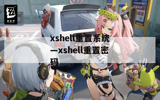 xshell重置系统—xshell重置密码  第1张
