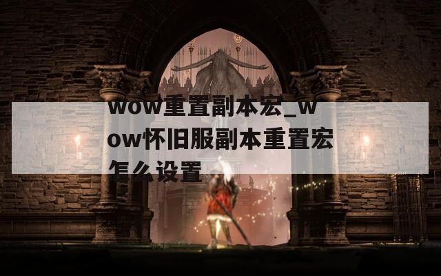wow重置副本宏_wow怀旧服副本重置宏怎么设置