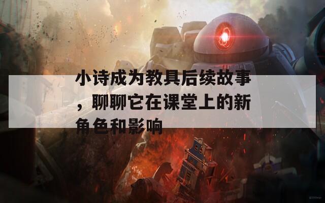 小诗成为教具后续故事，聊聊它在课堂上的新角色和影响