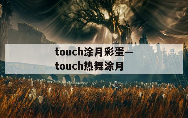 touch涂月彩蛋—touch热舞涂月
