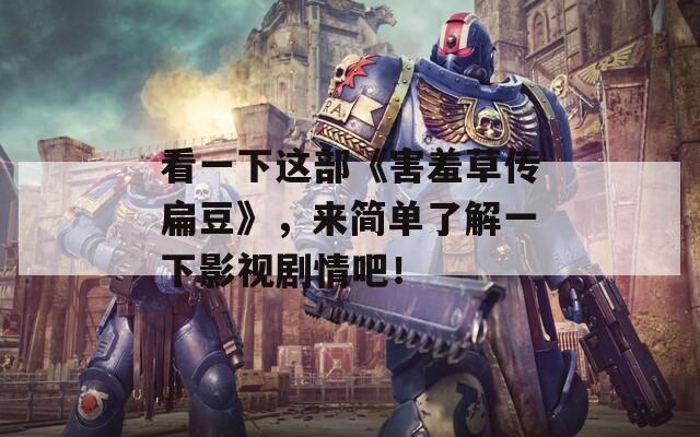 看一下这部《害羞草传扁豆》，来简单了解一下影视剧情吧！