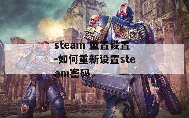 steam 重置设置-如何重新设置steam密码  第1张