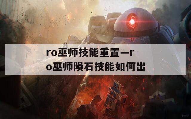 ro巫师技能重置—ro巫师陨石技能如何出
